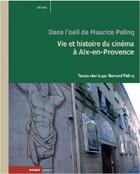 Couverture du livre « Vie et histoire du cinéma à Aix-en-Provence ; dns l'oeil de Maurice Pelinq » de Bernard Pelinq aux éditions Rouge Profond