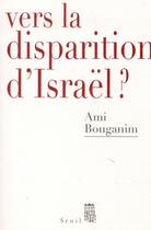 Couverture du livre « Vers la disparition d'Israël ? » de Ami Bouganim aux éditions Seuil
