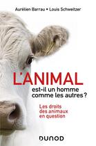 Couverture du livre « L'animal est-il un homme comme les autres ? les droits des animaux en question » de Aurelien Barrau et Louis Schweitzer aux éditions Dunod