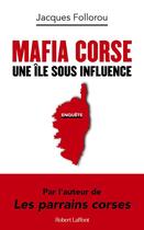 Couverture du livre « Mafia corse : une île sous influence » de Jacques Follorou aux éditions Robert Laffont