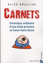 Couverture du livre « Carnets ; chronique ordinaire d'une école primaire en seine-sant-denis » de Alice Dralliac aux éditions Anne Carriere
