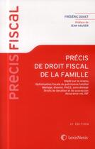 Couverture du livre « Précis de droit fiscal de la famille (13e édition) » de Frederic Douet aux éditions Lexisnexis
