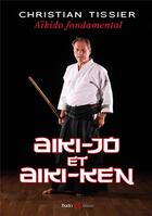 Couverture du livre « Aikido fondamental : aiki-jo et aiki-ken » de Christian Tissier aux éditions Budo