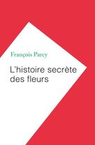 Couverture du livre « L'histoire secrète des fleurs » de Francois Parcy aux éditions Humensciences