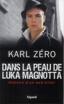 Couverture du livre « Dans la peau de Luka Magnotta ; histoire d'un web-killer » de Karl Zero aux éditions Fayard