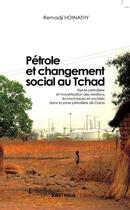 Couverture du livre « Pétrole et changement social au Tchad ; rente pétrolière et monétisation des relations économiques et sociales dans la zone pétrolière de Doba » de Remadji Hoinathy aux éditions Karthala