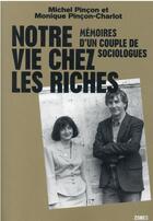 Couverture du livre « Notre vie chez les riches : mémoires d'un couple de sociologues » de Michel Pincon et Monique Pincon-Charlot aux éditions Zones