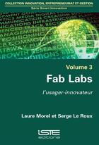 Couverture du livre « Fab Labs, l'usager-innovateur » de Serge Le Roux et Laure Morel aux éditions Iste