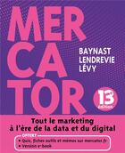 Couverture du livre « Mercator : tout le marketing à l'ère de la data et du digital (13e édition) » de Jacques Lendrevie et Julien Levy et Arnaud De Baynast aux éditions Dunod