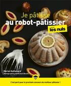 Couverture du livre « Je pâtisse au robot-pâtissier pour les nuls » de Marion Guillemard et Richard Boutin aux éditions First