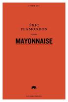 Couverture du livre « Mayonnaise » de Eric Plamondon aux éditions Le Quartanier