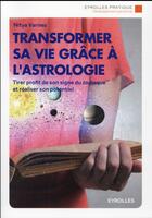 Couverture du livre « Transformer sa vie grâce à l'astrologie ; tirer profit de son signe du zodiaque et réaliser son potentiel » de Nitya Varnes aux éditions Eyrolles