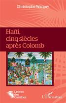 Couverture du livre « Haïti, cinq siècles apres Colomb » de Christophe Wargny aux éditions L'harmattan