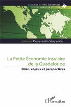 Couverture du livre « La petite économie insulaire de la Guadeloupe : bilan, enjeux et perspectives » de Pierre-Justin Virapa aux éditions L'harmattan