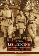 Couverture du livre « Indigènes ; armée d'Afrique et troupes coloniale à pieds en 1914 » de Roland Andre aux éditions Editions Sutton