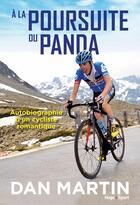 Couverture du livre « À la poursuite du panda : autobiographie d'un cycliste romantique » de Dan Martin aux éditions Hugo Sport