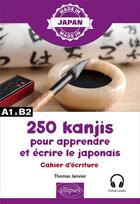 Couverture du livre « 250 kanjis pour apprendre et ecrire le japonais - cahier d'ecriture » de Janvier Thomas aux éditions Ellipses