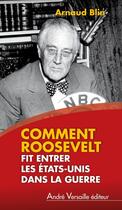 Couverture du livre « Comment Roosevelt fit entrer les Etats-Unis dans la guerre » de Arnaud Blin aux éditions Andre Versaille