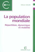 Couverture du livre « La Population Mondiale ; Repartition, Dynamique Et Mobilite » de Olivier David aux éditions Armand Colin