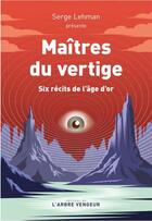 Couverture du livre « Maîtres du vertige : six récits de l'âge d'or » de Serge Lehman aux éditions L'arbre Vengeur