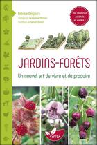 Couverture du livre « Jardins-forêts ; un nouvel art de vivre et de produire » de Fabrice Desjours aux éditions De Terran