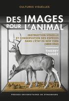 Couverture du livre « Des images pour l'animal : instruction visuelle et conservation des espèces dans l'Etat de New York (1869-1914) » de Thierry Laugee aux éditions Pu De Strasbourg