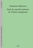 Couverture du livre « Droit du marche intérieur de l'Union européenne » de Francesco Martucci aux éditions Puf