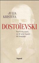 Couverture du livre « Dostoïevski : face à la mort, ou le sexe hanté du langage » de Julia Kristeva aux éditions Fayard