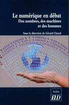 Couverture du livre « Le numérique en débat ; des nombres, des machines et des hommes » de Gerard Chazal aux éditions Pu De Dijon