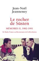 Couverture du livre « Le rocher de Süsten t.2 : mémoires (1982-1991), de Radio France au bicentenaire de la révolution » de Jean-Noel Jeanneney aux éditions Seuil