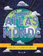 Couverture du livre « Incroyable atlas du monde - explore le monde en cartes ! » de Alexa Ward aux éditions Grund