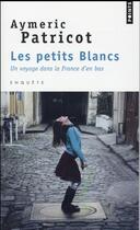 Couverture du livre « Les petits blancs ; un voyage dans la France d'en bas » de Aymeric Patricot aux éditions Points