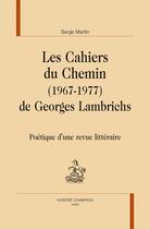 Couverture du livre « Les Cahiers du Chemin (1967-1977) de Georges Lambrichs ; poétique d'une revue littéraire » de Serge Martin aux éditions Honore Champion