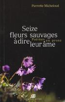 Couverture du livre « Seize fleurs sauvages à dire leur âme ; poèmes en prose » de Pierrette Micheloud aux éditions Saint Augustin