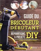 Couverture du livre « Guide du bricoleur débutant ; réparations & projets DIY » de Jo Behari et Alison Winfeld-Chislett aux éditions Artemis
