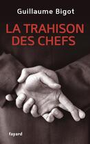 Couverture du livre « La trahison des chefs » de Guillaume Bigot aux éditions Fayard