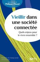 Couverture du livre « Vieillir dans une société connectée : quels enjeux pour le vivre ensemble ? » de Collectif et Philippe Pitaud aux éditions Eres