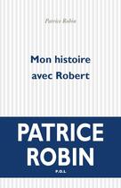 Couverture du livre « Mon histoire avec Robert » de Patrice Robin aux éditions P.o.l