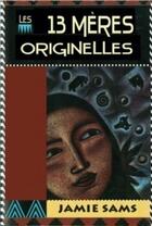 Couverture du livre « Les 13 mères originelles ; la voie initiatique des femmes amérindiennes » de Jamie Sams aux éditions Vega
