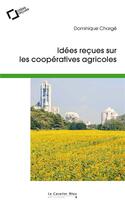 Couverture du livre « Idées reçues sur les coopératives agricoles » de Dominique Charge aux éditions Le Cavalier Bleu