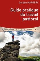 Couverture du livre « Guide pratique du travail pastoral » de Gordon Margery aux éditions Editions Cle