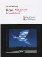 Couverture du livre « René Magritte ; le hasard objectif » de Patrick Waldberg aux éditions La Difference