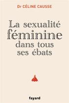Couverture du livre « La sexualité féminine dans tous ses ébats » de Celine Causse aux éditions Fayard