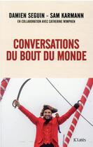 Couverture du livre « Conversations du bout du monde » de Damien Seguin et Sam Karmann et Catherine Wimphen aux éditions Lattes