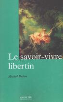 Couverture du livre « Le Savoir-Vivre Libertin » de Michel Delon aux éditions Hachette Litteratures