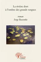 Couverture du livre « La riviere dort a l'ombre des grands vergnes » de Serge Bassenko aux éditions Edilivre