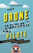 Couverture du livre « Drones ; le guide de l'apprenti pilote ; les connaissances, les compétences, les législations » de Adam Juniper aux éditions Mango
