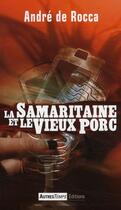 Couverture du livre « La samaritaine et le vieux porc » de De Rocca aux éditions Autres Temps