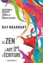 Couverture du livre « Le zen dans l'art de l'écriture ; essais su rla créativité » de Ray Bradbury aux éditions Antigone14