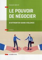 Couverture du livre « Le pouvoir de négocier : s'affronter sans violence (3e édition) » de Francois Delivre aux éditions Intereditions